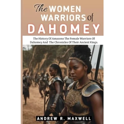 Abbildung von The Women Warriors of Dahomey: History Amazons Female Dahomey And Chronicles Their Ancient Kings: Tribe: Kingdom
