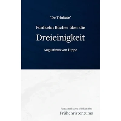 Abbildung von Fünfzehn Bücher über die Dreieinigkeit: Eine frühchristliche Darlegung der Trinitätslehre (Fundamentale Schriften des Frühchristentums, Band 12)