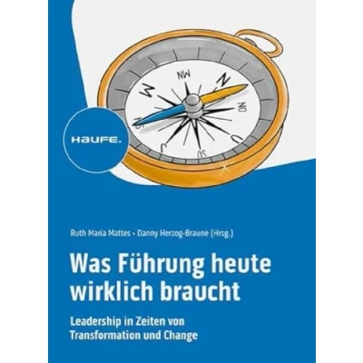 Abbildung von Was Führung heute wirklich braucht: Leadership in Zeiten von Transformation und Change (Haufe Fachbuch)