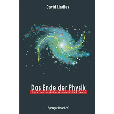 Abbildung von Das Ende der Physik: Vom Mythos Großen Vereinheitlichten Theorie