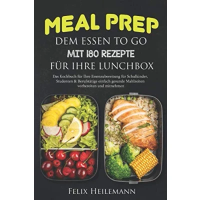 Abbildung von Meal Prep dem Essen to go mit 180 Rezepte für Ihre Lunchbox: Das Kochbuch Essenzubereitung Schulkinder, Studenten &amp; Berufstätige Einfach gesunde Mahlzeiten vorbereiten und mitnehmen