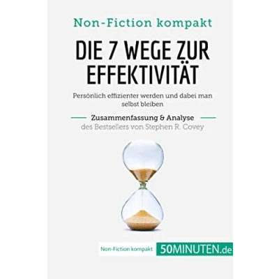 Abbildung von Die 7 Wege zur Effektivität. Zusammenfassung &amp; Analyse des Bestsellers von Stephen R. Covey: Persönlich effizienter werden und dabei man selbst bleiben (Non Fiction kompakt)