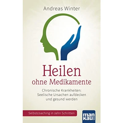 Abbildung von Heilen ohne Medikamente. Chronische Krankheiten: Seelische Ursachen aufdecken und gesund werden: Selbstcoaching in zehn Schritten. Mit Video Coaching zum Download