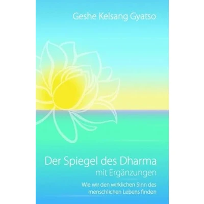 Abbildung von Der Spiegel des Dharma mit Ergänzungen: Wie wir den wirklichen Sinn menschlichen Lebens finden