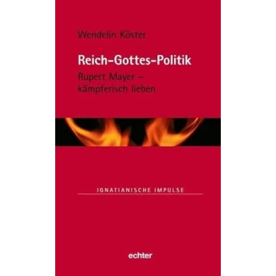 Abbildung von Reich Gottes Politik: Rupert Mayer kämpferisch lieben (Ignatianische Impulse, Band 75)