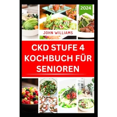 Abbildung von CKD STUFE 4 KOCHBUCH FÜR SENIOREN: Leckere Mahlzeiten zur Behandlung von Nierenerkrankungen mit leicht nachzukochenden Rezepten