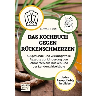 Abbildung von Das Kochbuch gegen Rückenschmerzen: 40 gesunde und wirkungsvolle Rezepte zur Linderung von Schmerzen am Rücken der Lendenwirbelsäule.: ... jedes Rezept farbig bebildert