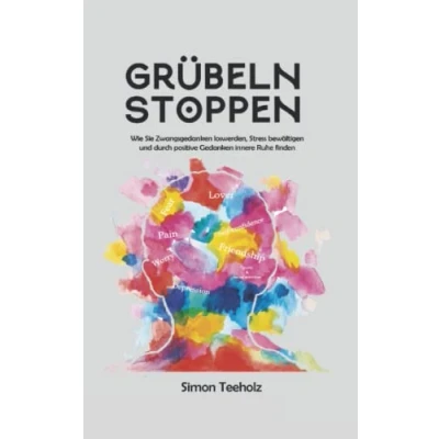Abbildung von Grübeln stoppen: Wie Sie Zwangsgedanken loswerden, Stress bewältigen und durch positive Gedanken innere Ruhe finden