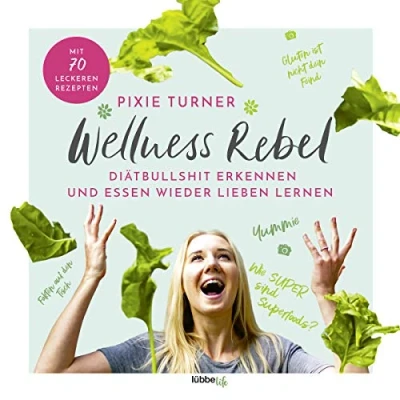 Abbildung von Wellness Rebel. Diätbullshit erkennen und Essen wieder lieben lernen: lernen. Mit 70 leckeren Rezepten