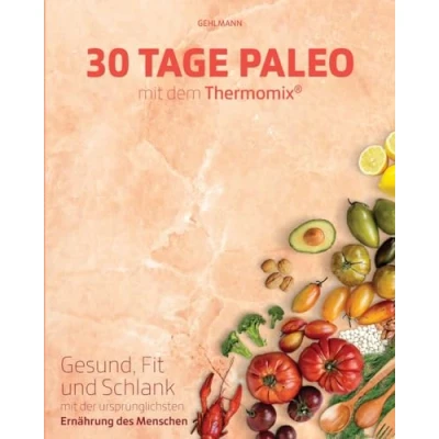 Abbildung von 30 Tage Paleo mit dem Thermomix: Gesund, schlank und fit in Tagen