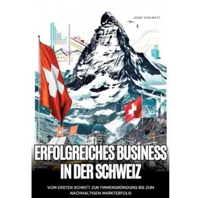 Abbildung von Erfolgreiches Business in der Schweiz: Vom ersten Schritt zur Firmengründung bis zum nachhaltigen Markterfolg