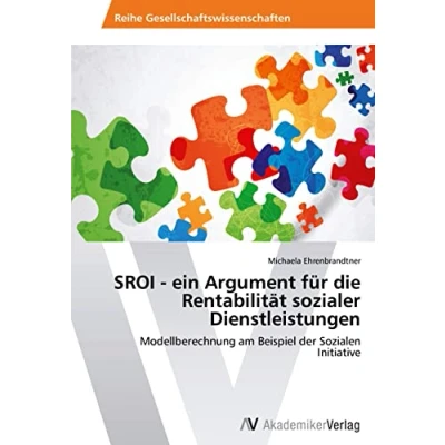 Abbildung von SROI ein Argument für die Rentabilität sozialer Dienstleistungen: Modellberechnung am Beispiel der Sozialen Initiative