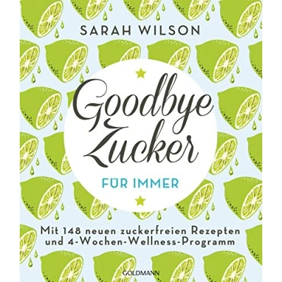 Abbildung von Goodbye Zucker für immer: Mit 148 neuen zuckerfreien Rezepten und 4 Wochen Wellness Programm