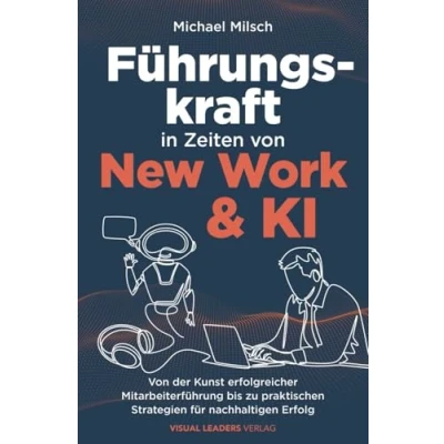 Abbildung von Führungskraft in Zeiten Von New Work &amp; KI der Kunst erfolgreicher Mitarbeiterführung bis zu praktischen Strategien für nachhaltigen Erfolg