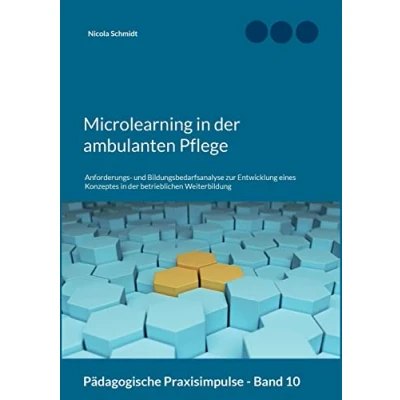 Abbildung von Microlearning in der ambulanten Pflege: Anforderungs und Bildungsbedarfsanalyse zur Entwicklung eines Konzeptes betrieblichen Weiterbildung (Pädagogische Praxisimpulse)