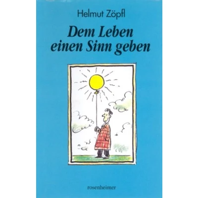 Abbildung von Dem Leben einen Sinn geben: Unter Mitarb. v. Thomas Gottfried u. Werner Mitterreiter