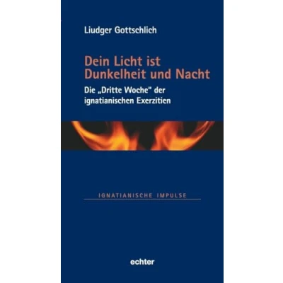 Abbildung von Dein Licht ist Dunkelheit und Nacht: Die „Dritte Woche“ der ignatianischen Exerzitien (Ignatianische Impulse)