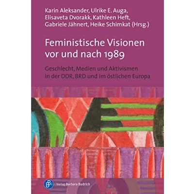 Abbildung von Feministische Visionen vor und nach 1989: Geschlecht, Medien Aktivismen in der DDR, BRD im östlichen Europa