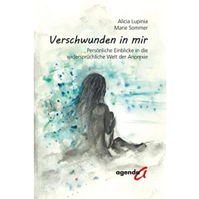 Abbildung von Verschwunden in mir: Persönliche Einblicke die widersprüchliche Welt der Anorexie