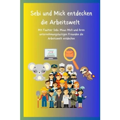 Abbildung von Sebi und Mick entdecken dir Arbeitswelt: Mit Faultier Sebi, Maus ihren unternehmungslustigen Freunden die Arbeitswelt (Sebi’s Dschungelabenteuer)