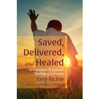 Abbildung von Saved, Delivered, and Healed: Introducing a Pentecostal Theology of Salvation