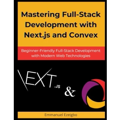 Abbildung von Mastering Full Stack Development with Next.js and Convex: Beginner Friendly Modern Web Technologies