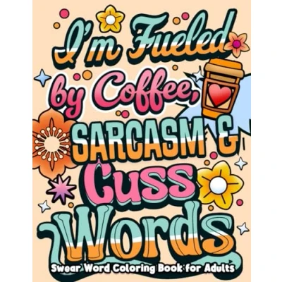 Abbildung von I&#039;m Fueled By Coffee, Sarcasm &amp; Cuss Words: Swear Word Coloring Book for Adults with Funny, Sarcastic Motivational Quotes Simple and Bold Designs ... Relaxation (Swear Series)