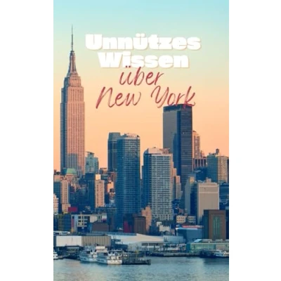 Abbildung von Unnützes Wissen über New York: Kuriose Fakten und interessante Details Geschichte, Kultur Entwicklung Big Apples