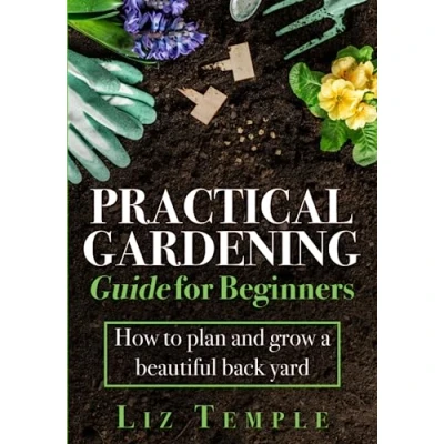 Abbildung von Practical Gardening Guide for Beginners: How to plan and grow a beautiful back yard