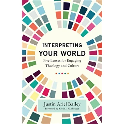 Abbildung von Interpreting Your World: Five Lenses for Engaging Theology and Culture
