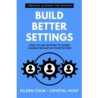Abbildung von Build Better Settings: How to use setting show character arc in your fiction (Creative Academy Guides for Writers)