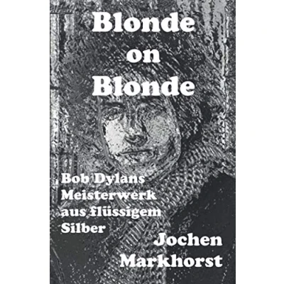 Abbildung von Blonde On Blonde: Bob Dylans Meisterwerk aus flüssigem Silber (Die Songs von Dylan)