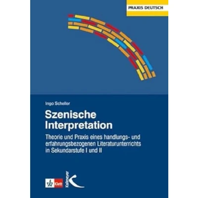 Abbildung von Szenische Interpretation: Theorie und Praxis eines handlungs erfahrungsbezogenen Literaturunterrichts in Sekundarstufe I II