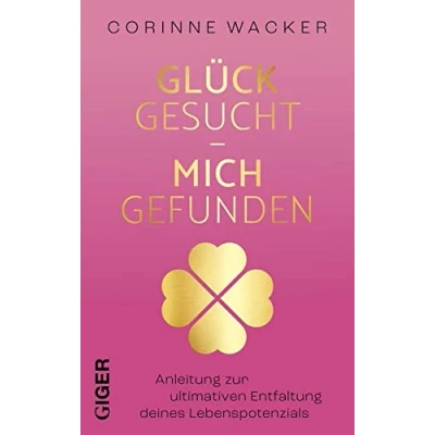 Abbildung von Glück gesucht Mich gefunden: Anleitung zur ultimativen Entfaltung deines Lebenspotenzials