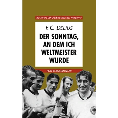 Abbildung von Buchners Schulbibliothek der Moderne / Delius, Sonntag, an dem ich Weltmeister wurde: Text &amp; Kommentar: und Kommentar (Buchners Moderne: Kommentar)
