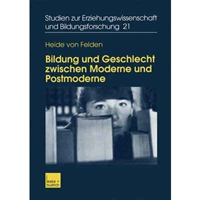 Abbildung von Bildung und Geschlecht Zwischen Moderne Postmoderne: zur Verknüpfung von Bildungs , Biographie Genderforschung (Studien Erziehungswissenschaft Bildungsforschung, 21, Band 21)