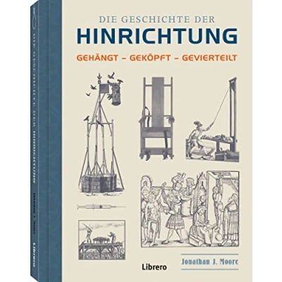 Abbildung von Die Geschichte der Hinrichtung: Gehängt Geköpft Gevierteilt