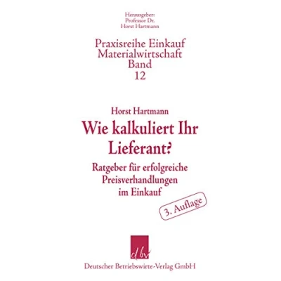 Abbildung von Wie kalkuliert Ihr Lieferant?: Ratgeber für erfolgreiche Preisverhandlungen im Einkauf. (Praxisreihe Einkauf Materialwirtschaft, Band 12)