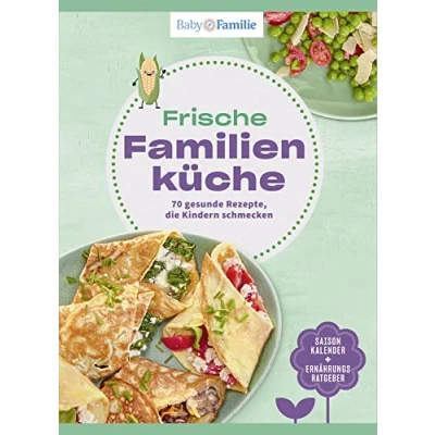 Abbildung von Baby und Familie: Frische Familienküche: 70 gesunde Rezepte, die Kindern schmecken