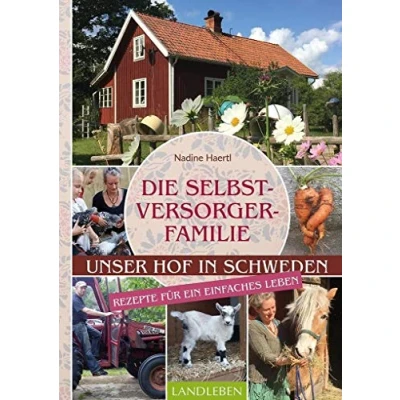 Abbildung von Die Selbstversorgerfamilie: Unser Hof in Schweden Rezepte für ein einfaches Leben