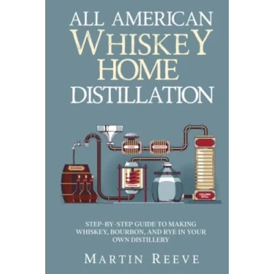 Abbildung von All American Whiskey Home Distillation: Step by Guide to Making Whiskey, Bourbon, and Rye in Your Own Distillery