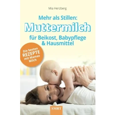 Abbildung von Mehr als Stillen: Muttermilch für Beikost, Babypflege und Hausmittel: Die besten Rezepte mit Mamas Milch