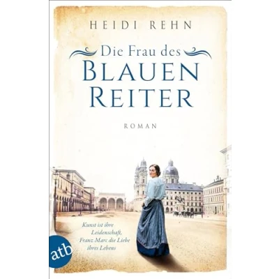 Abbildung von die Frau des Blauen Reiter: Kunst ist ihre Leidenschaft, Franz Marc Liebe ihres Lebens (Außergewöhnliche Frauen zwischen Aufbruch und Liebe, Band 10)