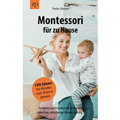 Abbildung von Montessori für zu Hause 100 Ideen Kinder von 0 6 Jahren: Ein Praxisbuch Eltern und eine freie, selbständige Kindererziehung