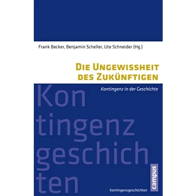 Abbildung von Die Ungewissheit des Zukünftigen: Kontingenz in der Geschichte (Kontingenzgeschichten, 1)