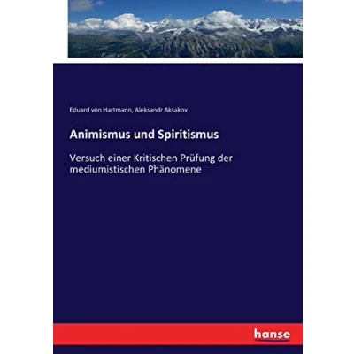 Abbildung von Animismus und Spiritismus: Versuch einer Kritischen Prüfung der mediumistischen Phänomene