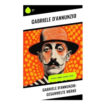 Abbildung von Gabriele D&#039;Annunzio: Gesammelte Werke: Novellen + Roman Gedichte Essays
