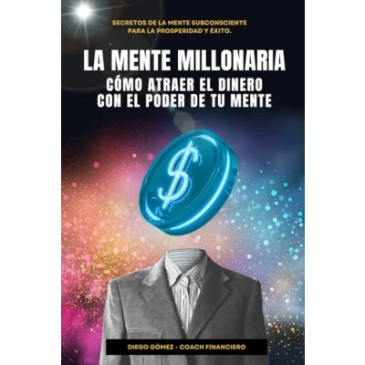 Abbildung von la mente Millonaria : Cómo Atraer el Dinero Usando Poder de Tu Mente: Secretos subconsciente para prosperidad y éxito (Diego Gómez: Crear Riqueza)