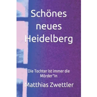 Abbildung von Schönes neues Heidelberg: die Tochter ist immer Mörder*In (Kunst und Philosphie in den Zeiten des Internets, Band 5)