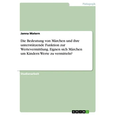 Abbildung von Die Bedeutung von Märchen und ihre unterstützende Funktion zur Wertevermittlung. Eignen sich um Kindern Werte zu vermitteln?